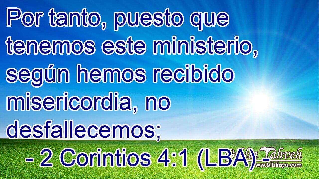 Por tanto, puesto que tenemos este ministerio, según hemos recibido misericordia, no desfallecemos;