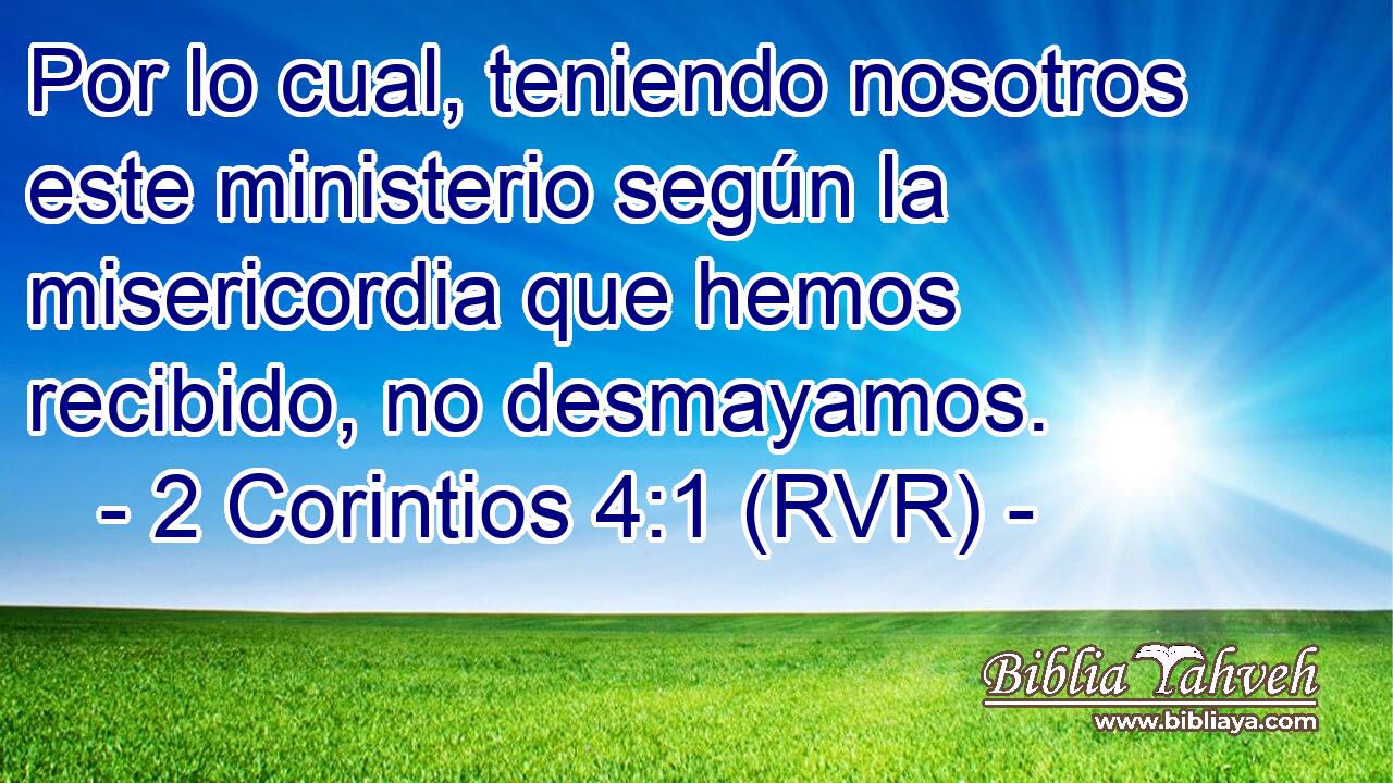 Por lo cual, teniendo nosotros este ministerio según la misericordia que hemos recibido, no desmayamos.
