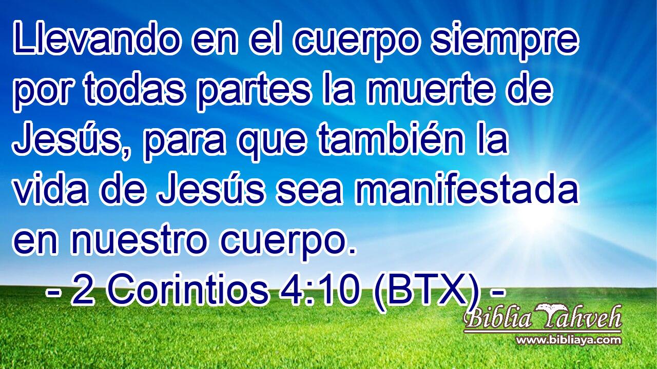 Llevando en el cuerpo siempre por todas partes la muerte de Jesús, para que también la vida de Jesús sea manifestada en nuestro cuerpo.