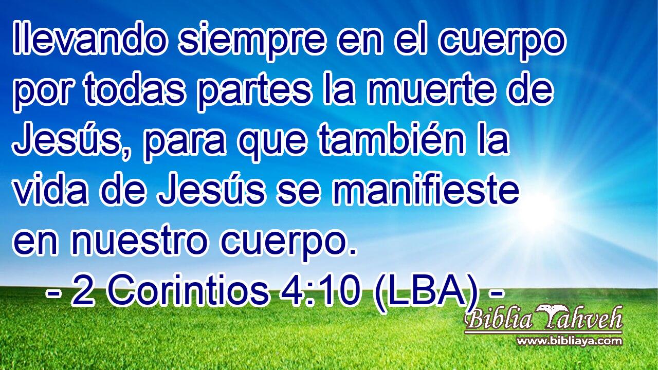 llevando siempre en el cuerpo por todas partes la muerte de Jesús, para que también la vida de Jesús se manifieste en nuestro cuerpo.