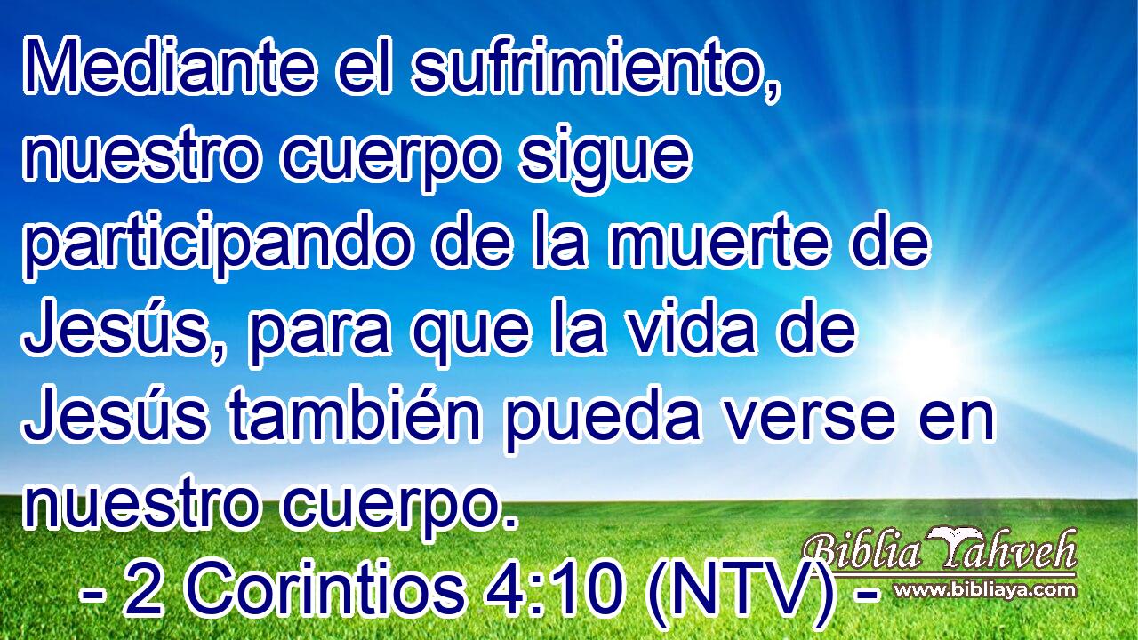 Mediante el sufrimiento, nuestro cuerpo sigue participando de la muerte de Jesús, para que la vida de Jesús también pueda verse en nuestro cuerpo.