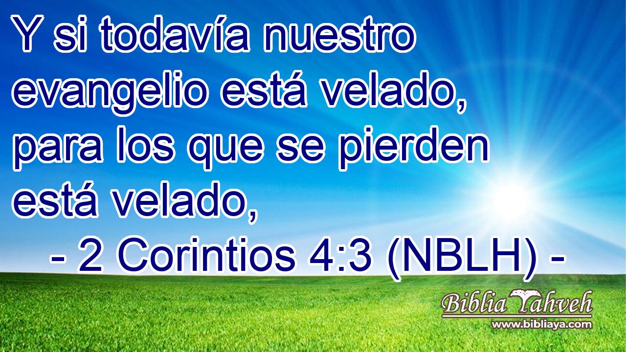  Y si todavía nuestro evangelio está velado, para los que se pierden está velado, 