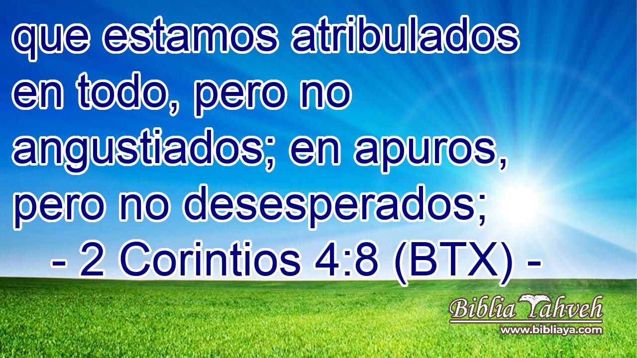 que estamos atribulados en todo, pero no angustiados; en apuros, pero no desesperados;