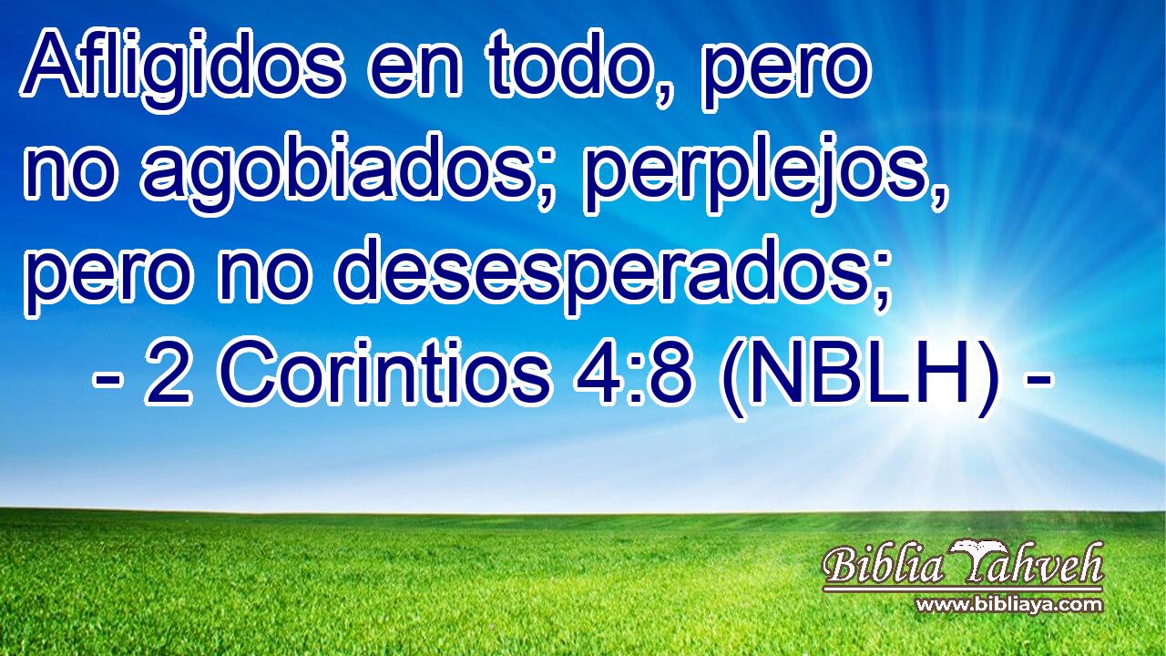  Afligidos en todo, pero no agobiados; perplejos, pero no desesperados; 
