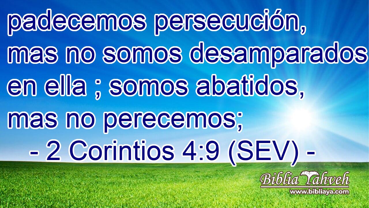 padecemos persecución, mas no somos desamparados en ella ; somos abatidos, mas no perecemos;