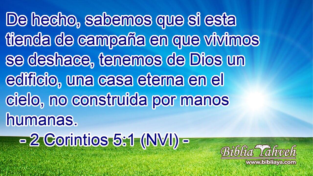  De hecho, sabemos que si esta tienda de campaña en que vivimos se deshace, tenemos de Dios un edificio, una casa eterna en el cielo, no construida por manos humanas. 