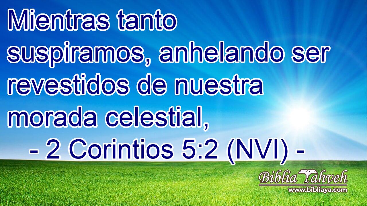  Mientras tanto suspiramos, anhelando ser revestidos de nuestra morada celestial, 
