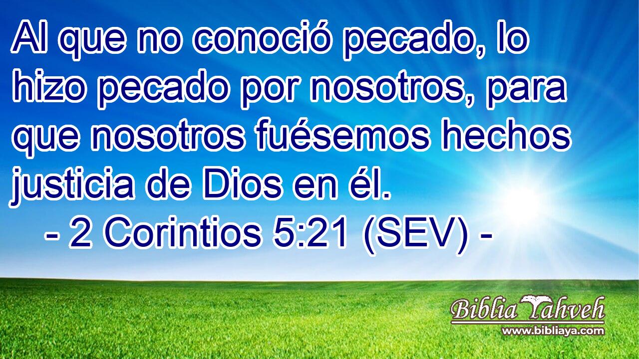 Al que no conoció pecado, lo hizo pecado por nosotros, para que nosotros fuésemos hechos justicia de Dios en él.