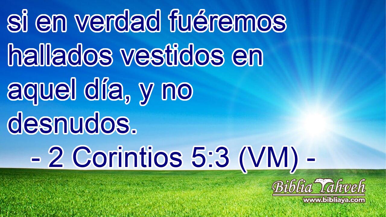  si en verdad fuéremos hallados vestidos en aquel día, y no desnudos. 