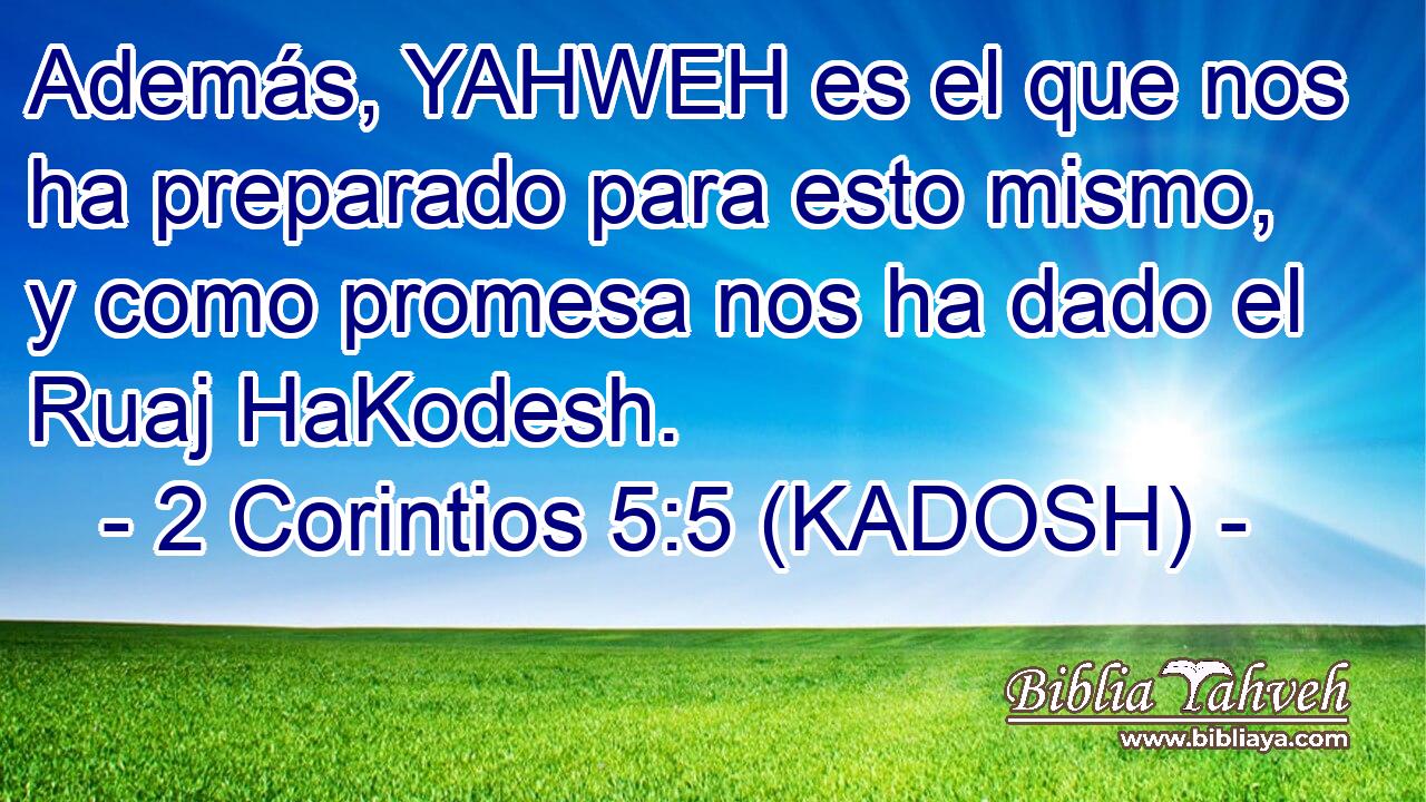  Además, YAHWEH es el que nos ha preparado para esto mismo, y como promesa nos ha dado el Ruaj HaKodesh. 
