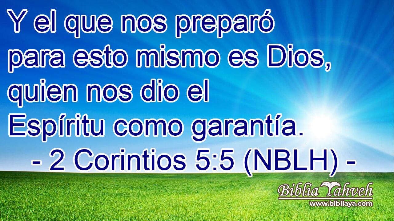 Y el que nos preparó para esto mismo es Dios, quien nos dio el Espíritu como garantía. 