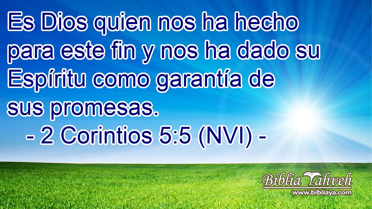  Es Dios quien nos ha hecho para este fin y nos ha dado su Espíritu como garantía de sus promesas. 