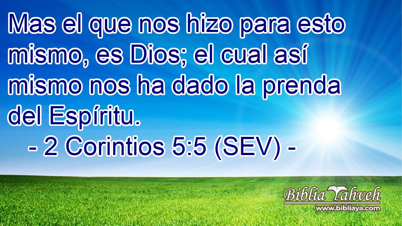 Mas el que nos hizo para esto mismo, es Dios; el cual así mismo nos ha dado la prenda del Espíritu.