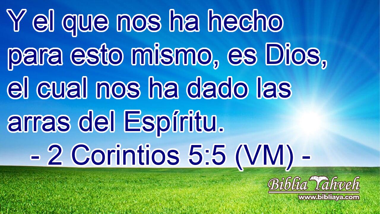  Y el que nos ha hecho para esto mismo, es Dios, el cual nos ha dado las arras del Espíritu. 