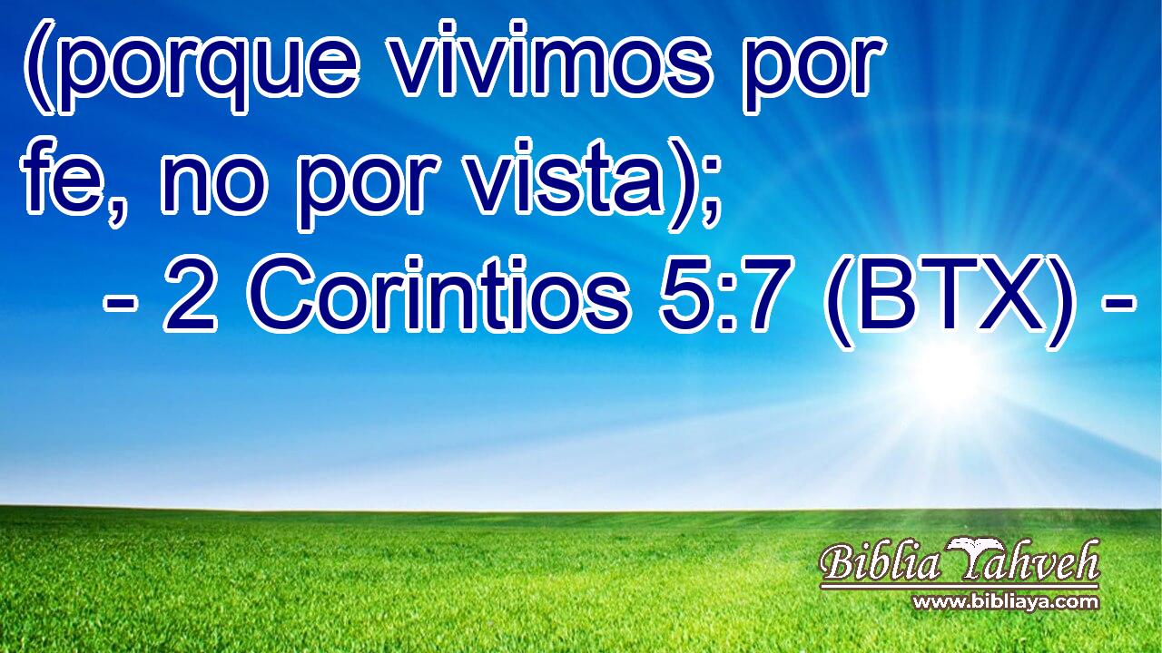 (porque vivimos por fe, no por vista);