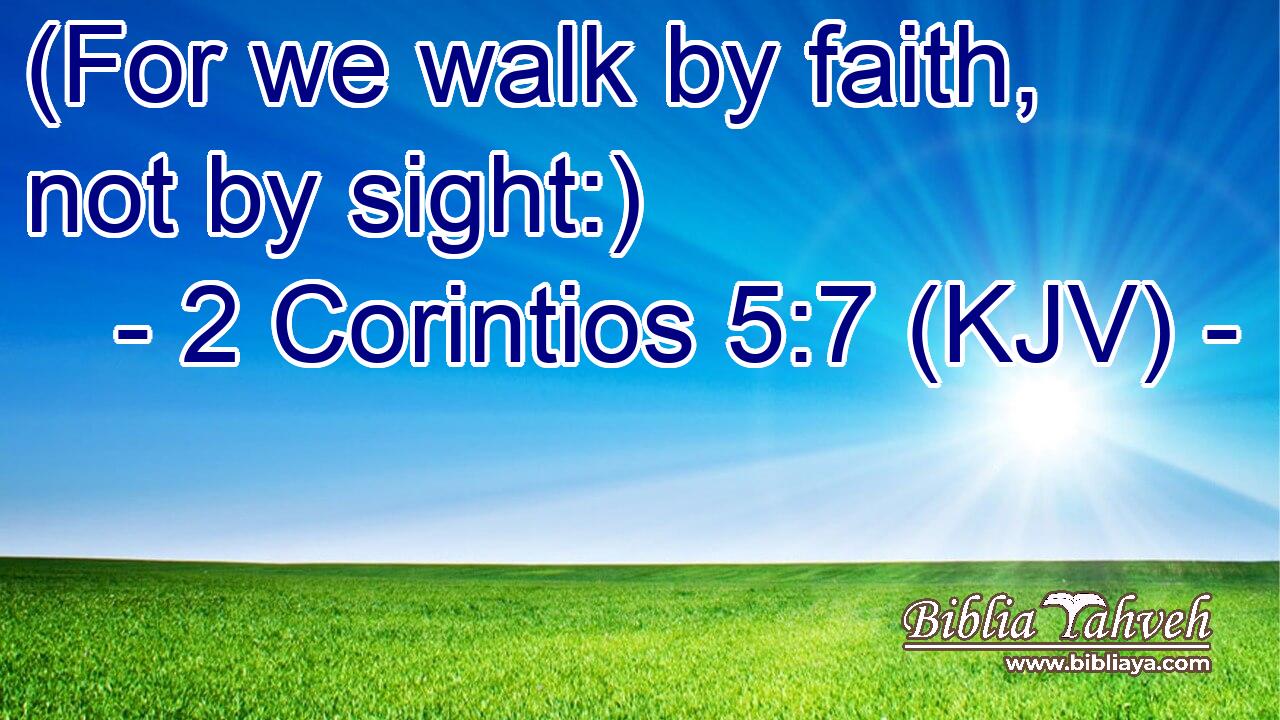 (For we walk by faith, not by sight:)