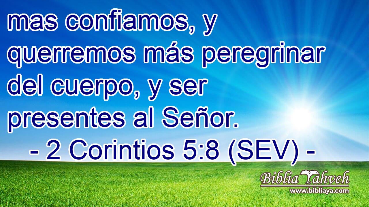 mas confiamos, y querremos más peregrinar del cuerpo, y ser presentes al Señor.