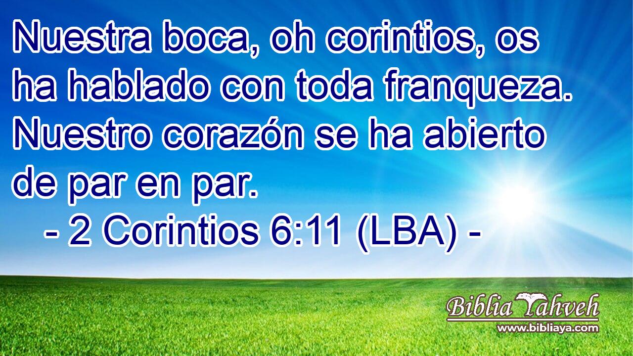 Nuestra boca, oh corintios, os ha hablado con toda franqueza. Nuestro corazón se ha abierto de par en par.