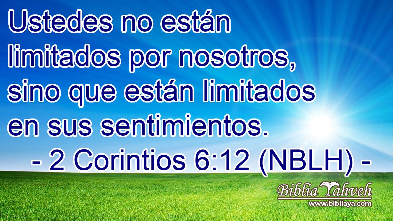  Ustedes no están limitados por nosotros, sino que están limitados en sus sentimientos. 