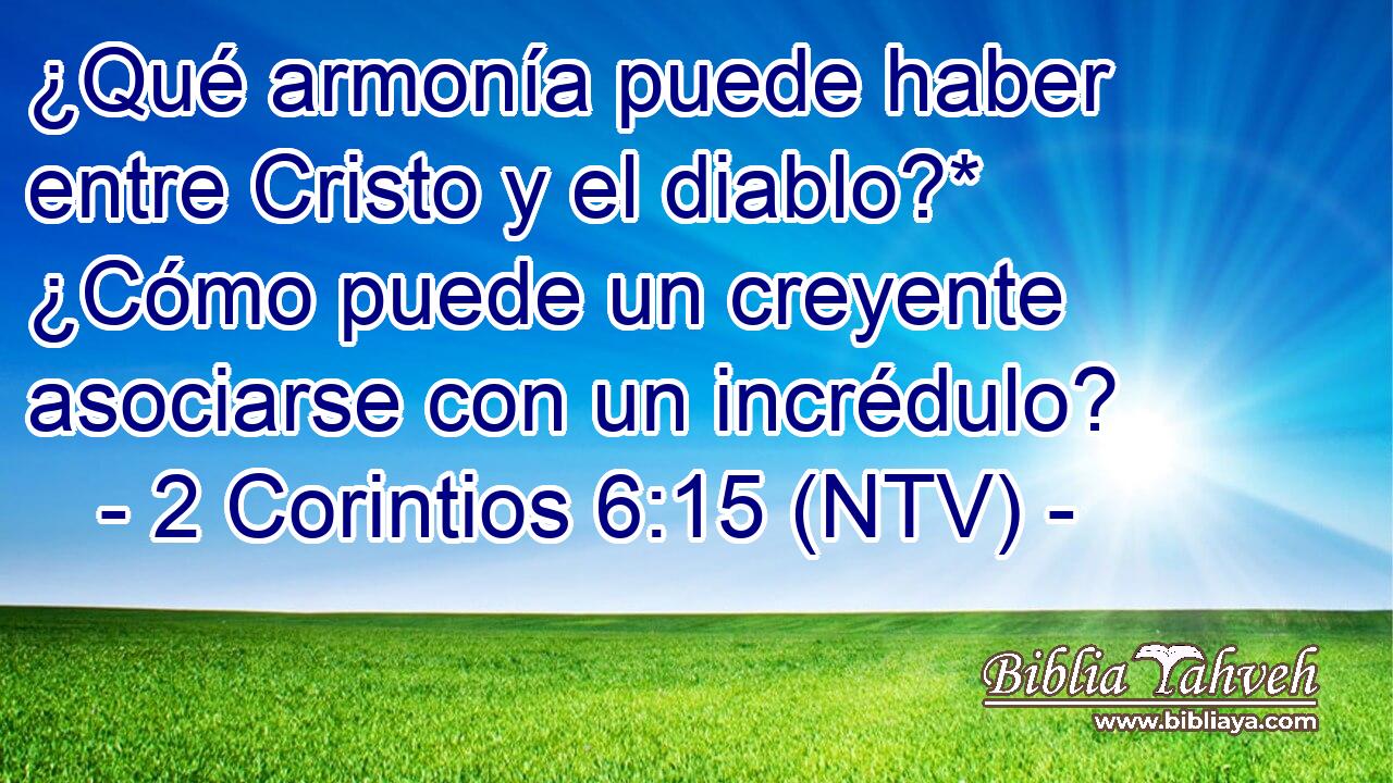 ¿Qué armonía puede haber entre Cristo y el diablo?* ¿Cómo puede un creyente asociarse con un incrédulo?