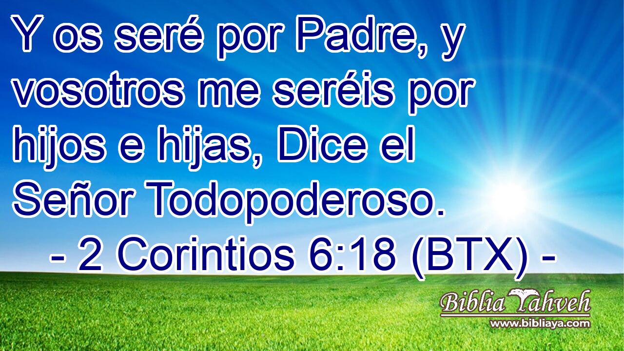 Y os seré por Padre, y vosotros me seréis por hijos e hijas, Dice el Señor Todopoderoso.