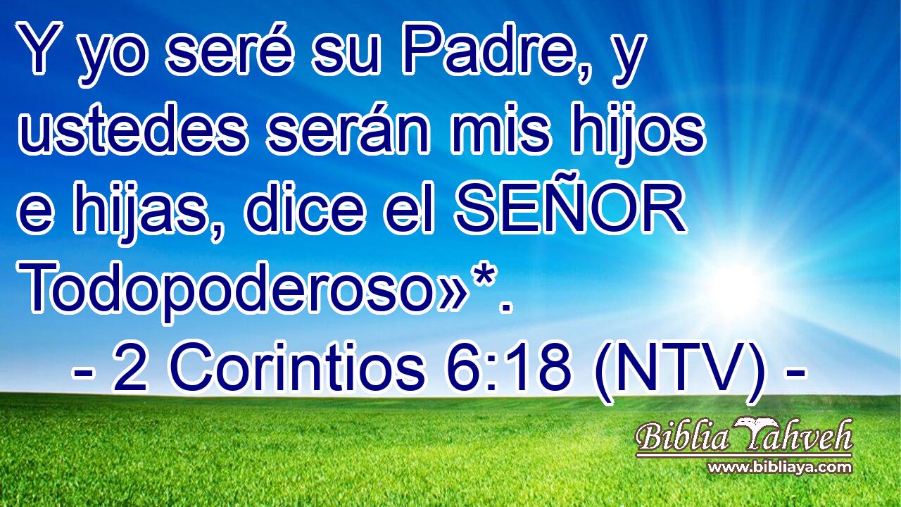 2 Corintios 6:18 (NTV) - Y yo seré su Padre, y ustedes serán mis ...