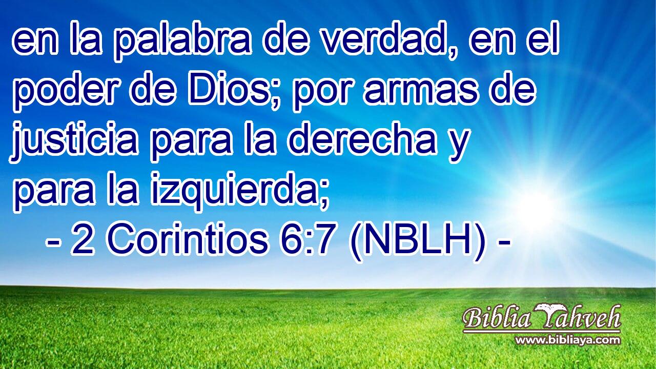  en la palabra de verdad, en el poder de Dios; por armas de justicia para la derecha y para la izquierda; 