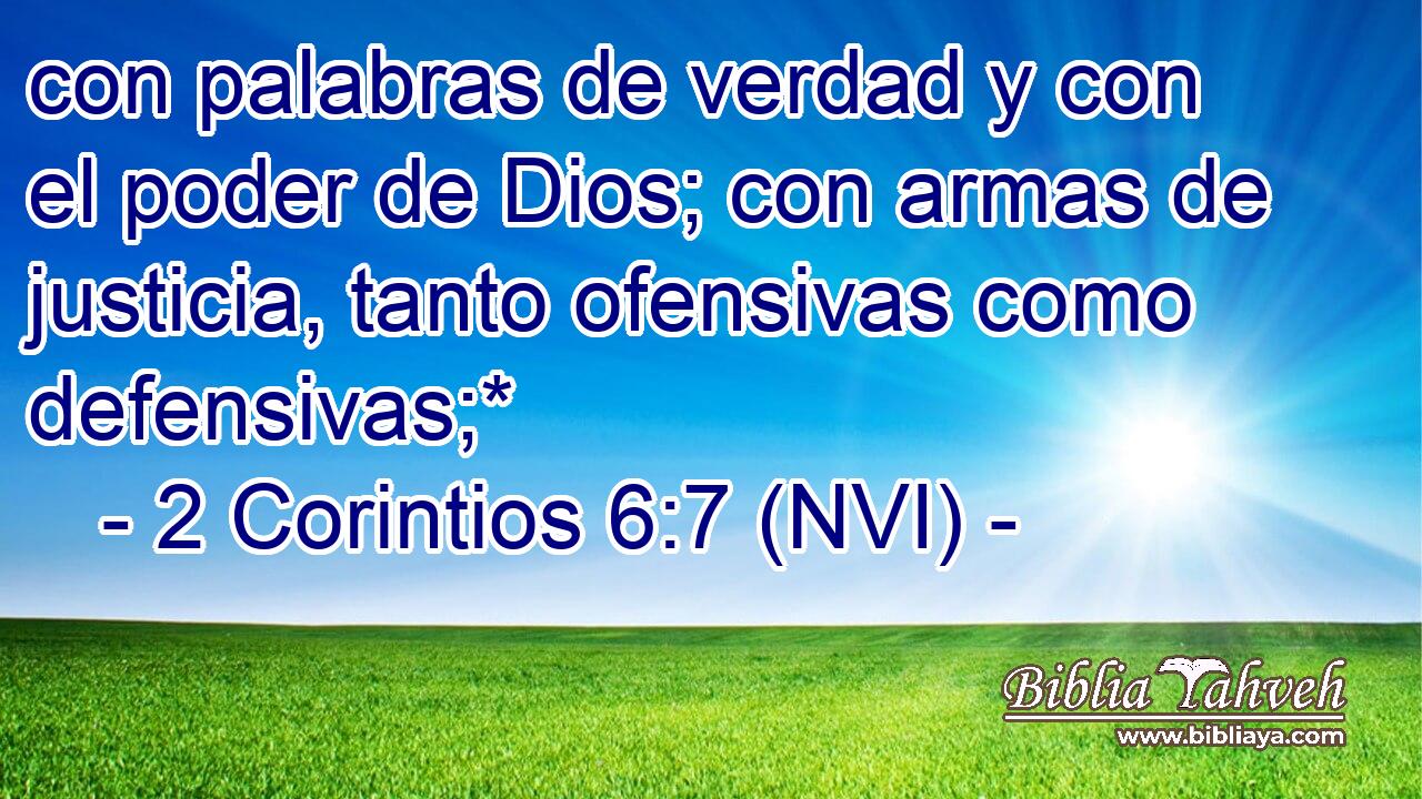  con palabras de verdad y con el poder de Dios; con armas de justicia, tanto ofensivas como defensivas;* 