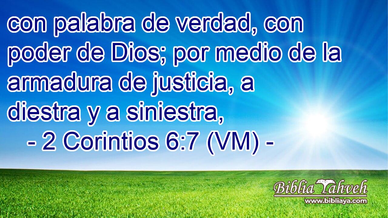  con palabra de verdad, con poder de Dios; por medio de la armadura de justicia, a diestra y a siniestra, 