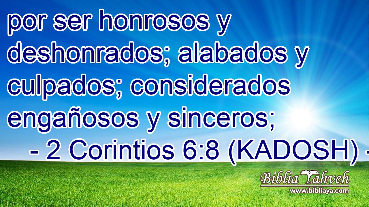  por ser honrosos y deshonrados; alabados y culpados; considerados engañosos y sinceros; 