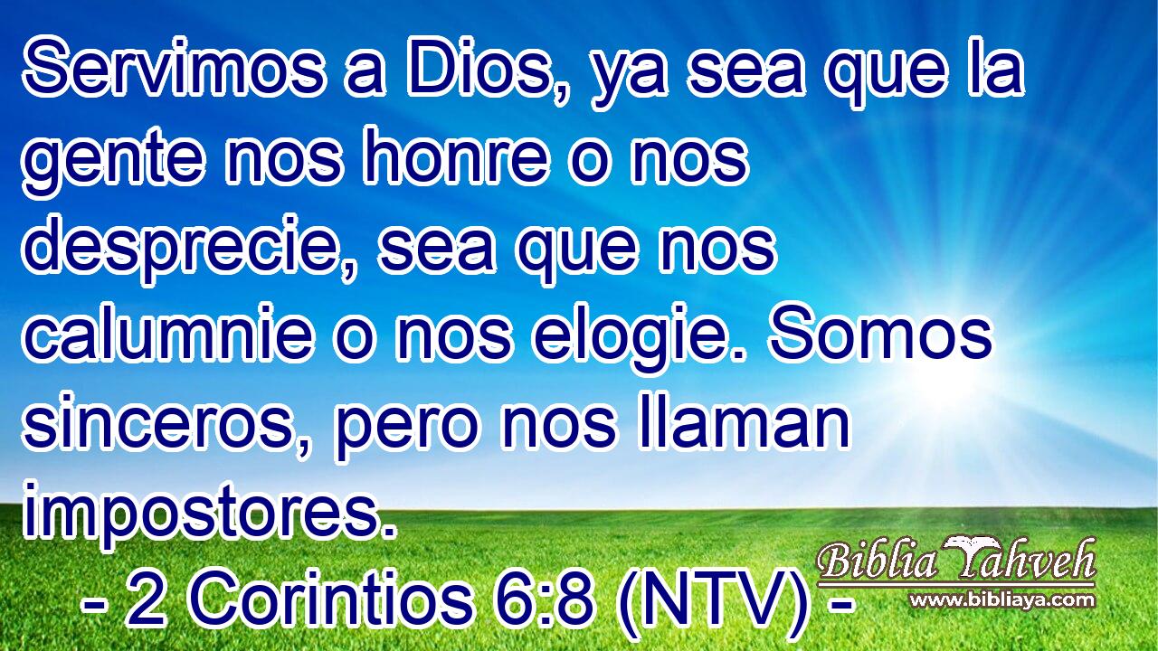 Servimos a Dios, ya sea que la gente nos honre o nos desprecie, sea que nos calumnie o nos elogie. Somos sinceros, pero nos llaman impostores.