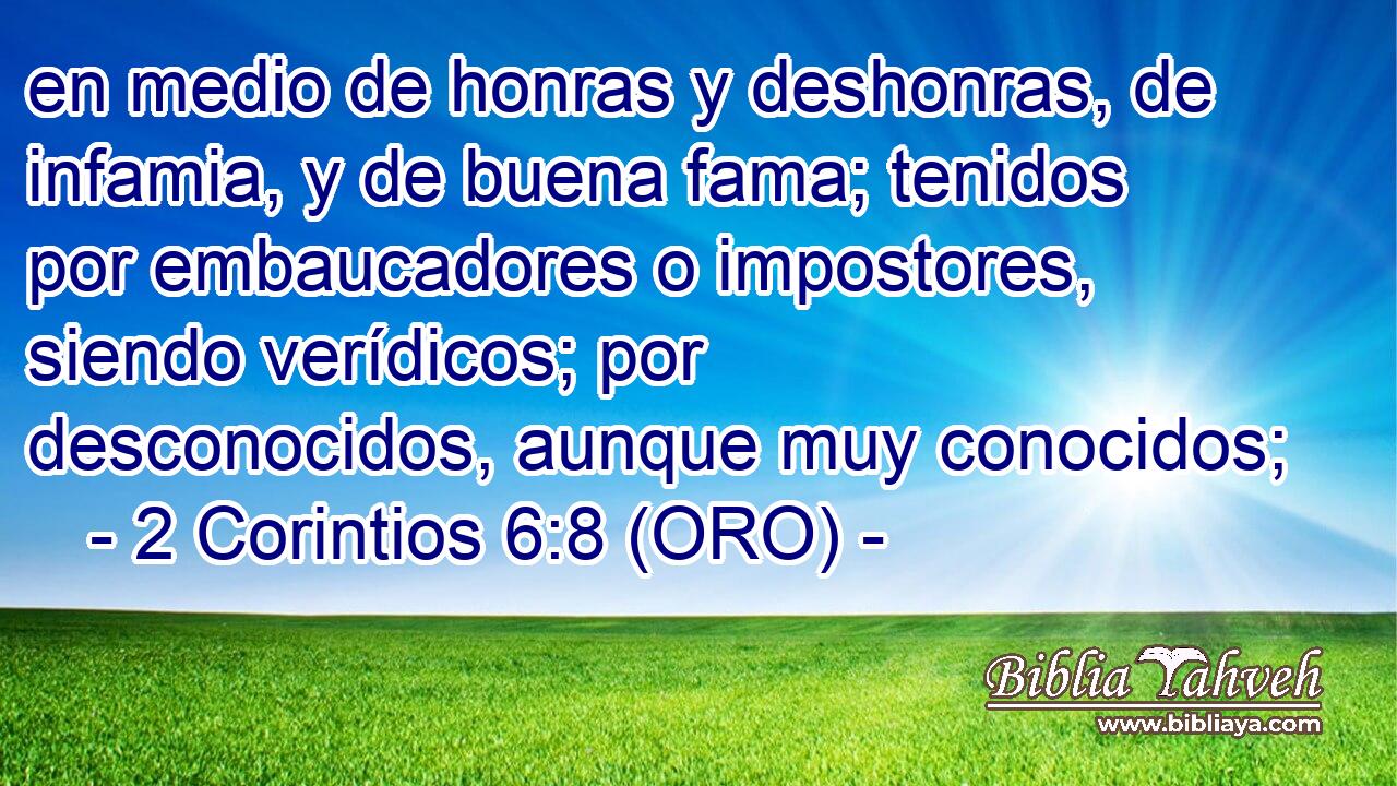  en medio de honras y deshonras, de infamia, y de buena fama; tenidos por embaucadores o impostores, siendo verídicos; por desconocidos, aunque muy conocidos; 