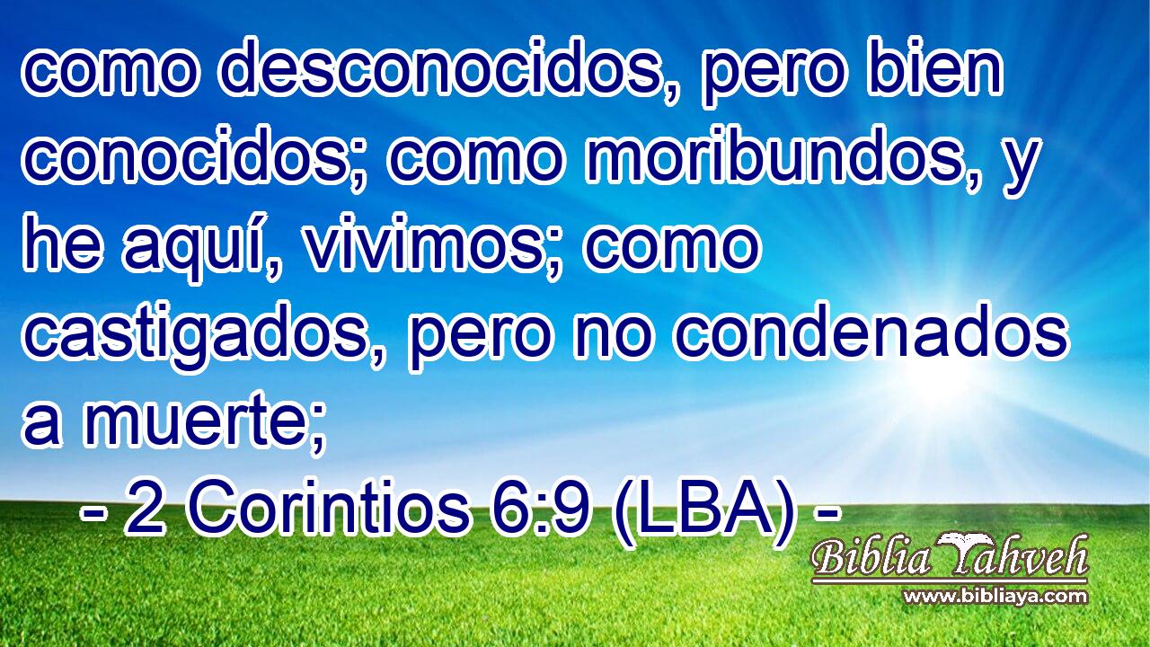 como desconocidos, pero bien conocidos; como moribundos, y he aquí, vivimos; como castigados, pero no condenados a muerte;
