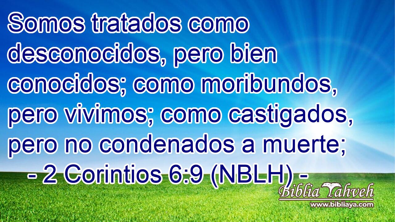  Somos tratados como desconocidos, pero bien conocidos; como moribundos, pero vivimos; como castigados, pero no condenados a muerte; 