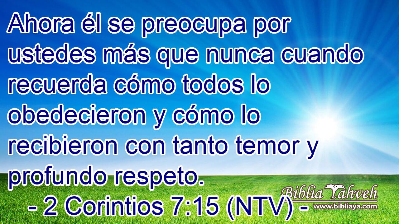 Ahora él se preocupa por ustedes más que nunca cuando recuerda cómo todos lo obedecieron y cómo lo recibieron con tanto temor y profundo respeto.