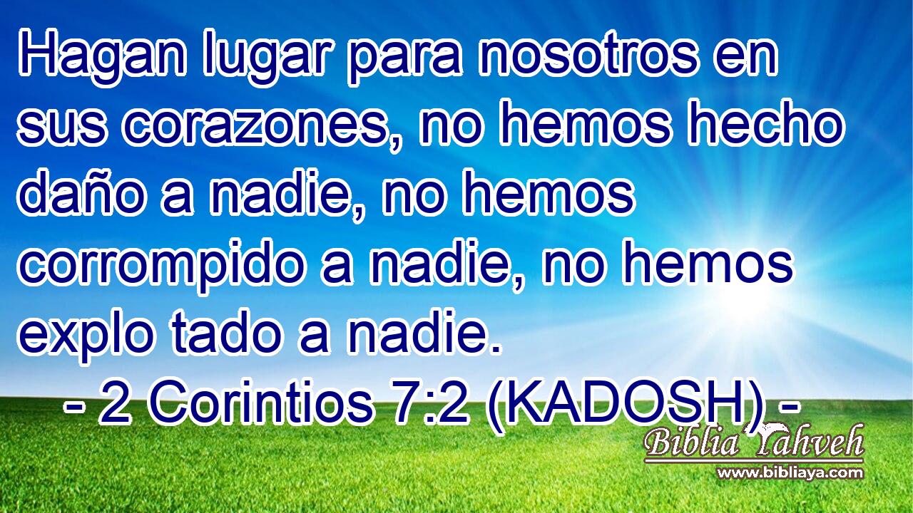  Hagan lugar para nosotros en sus corazones, no hemos hecho daño a nadie, no hemos corrompido a nadie, no hemos explo tado a nadie. 