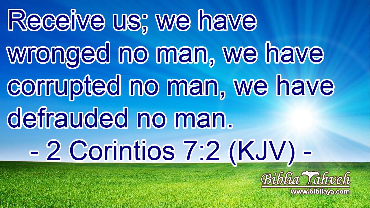 Receive us; we have wronged no man, we have corrupted no man, we have defrauded no man.