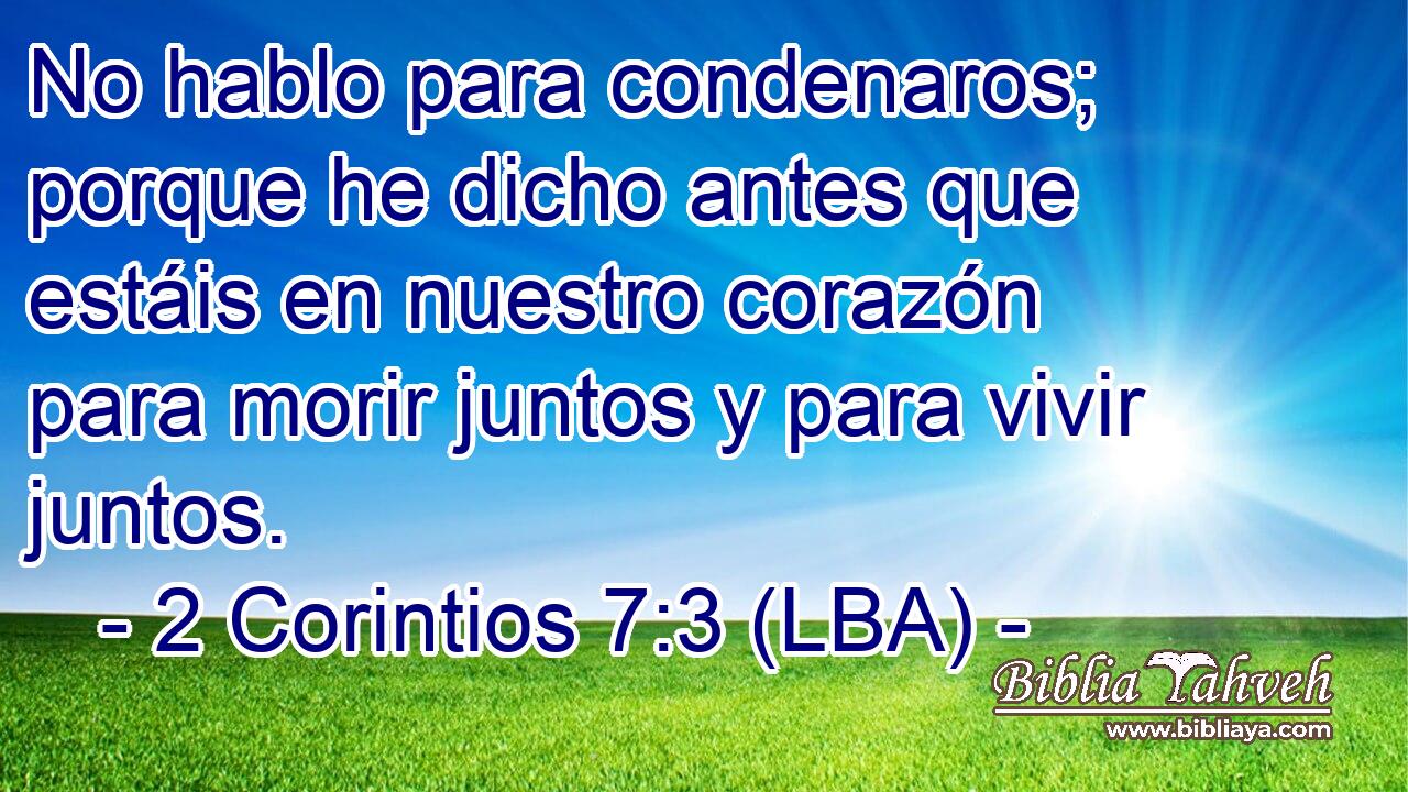 No hablo para condenaros; porque he dicho antes que estáis en nuestro corazón para morir juntos y para vivir juntos.