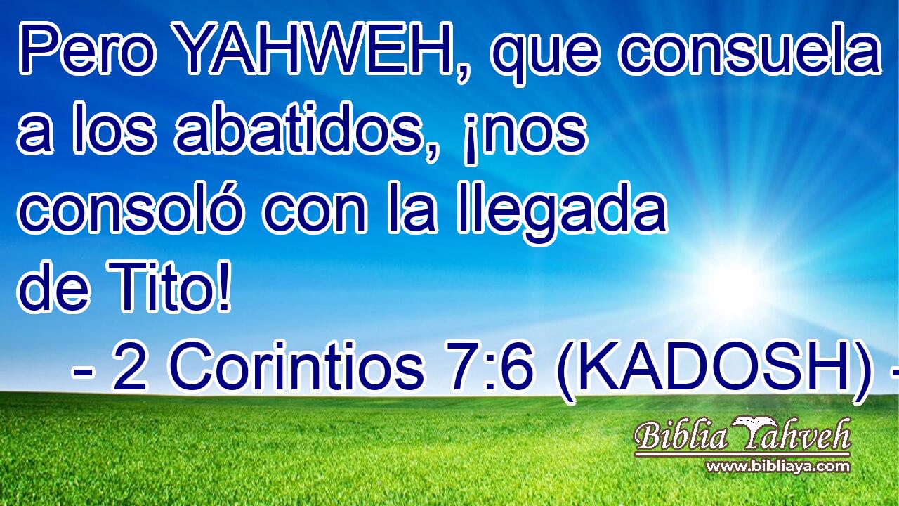  Pero YAHWEH, que consuela a los abatidos, ¡nos consoló con la llegada de Tito! 