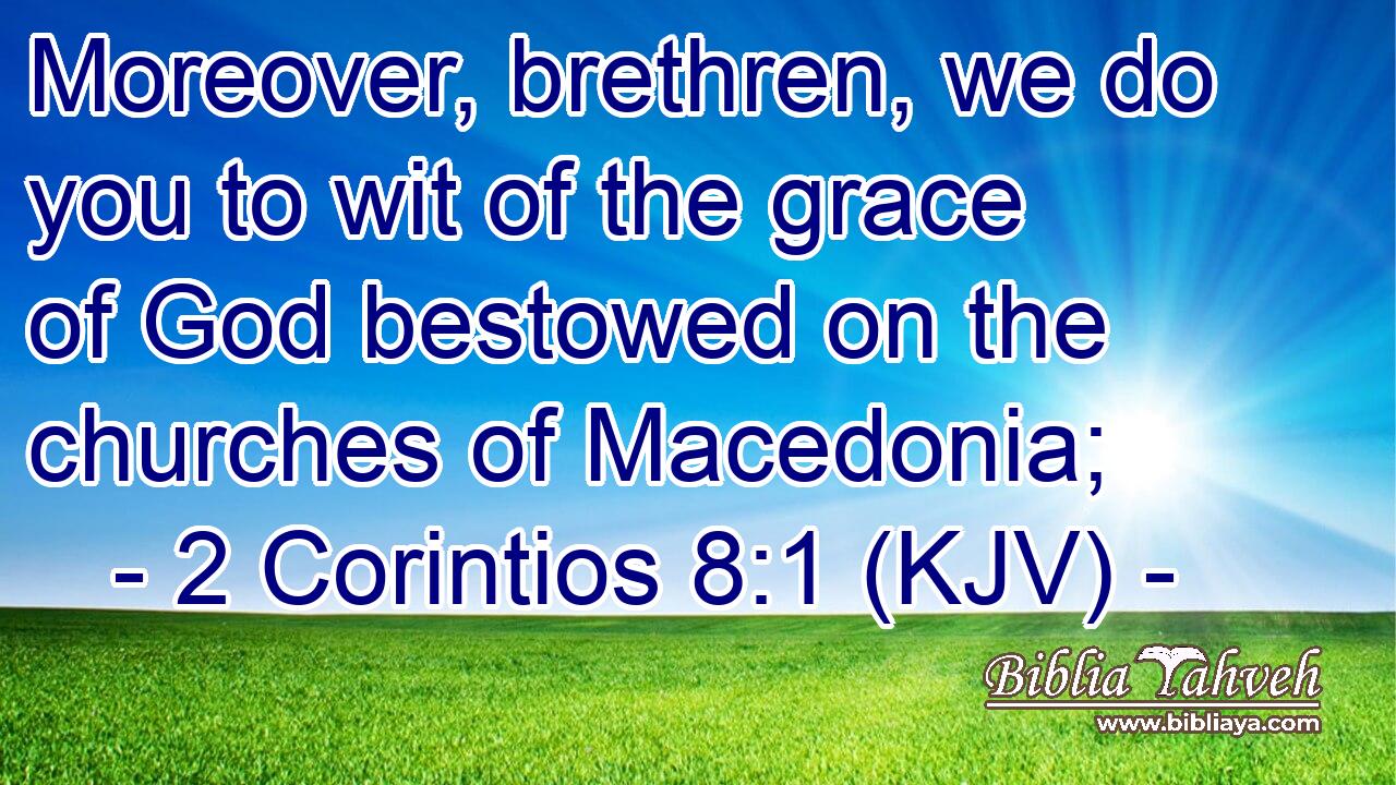 Moreover, brethren, we do you to wit of the grace of God bestowed on the churches of Macedonia;