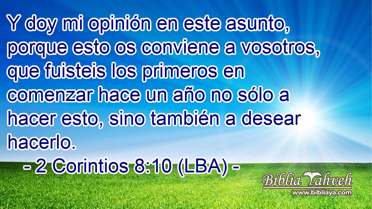 Y doy mi opinión en este asunto, porque esto os conviene a vosotros, que fuisteis los primeros en comenzar hace un año no sólo a hacer esto, sino también a desear hacerlo.