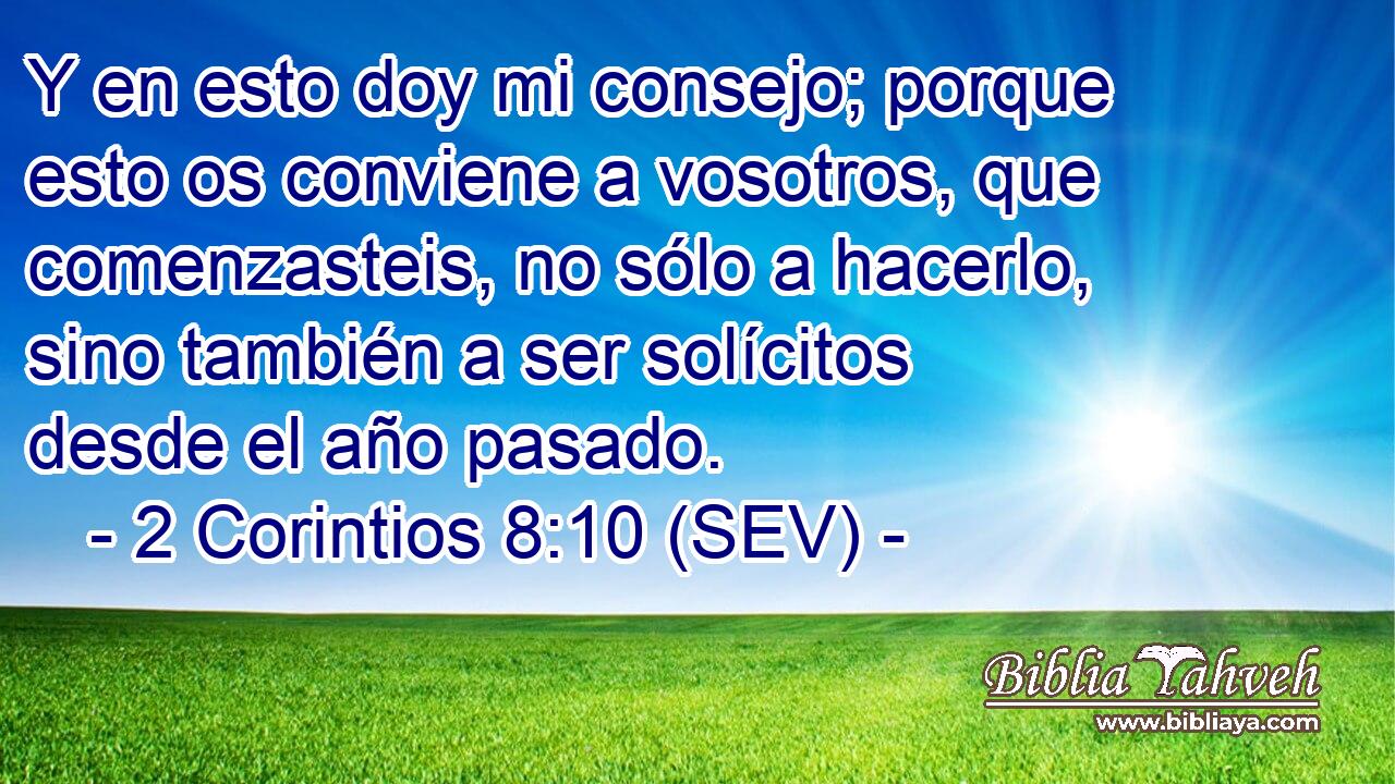 Y en esto doy mi consejo; porque esto os conviene a vosotros, que comenzasteis, no sólo a hacerlo, sino también a ser solícitos desde el año pasado.