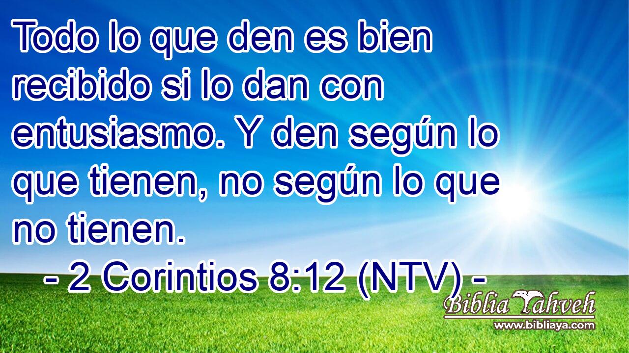 Todo lo que den es bien recibido si lo dan con entusiasmo. Y den según lo que tienen, no según lo que no tienen.