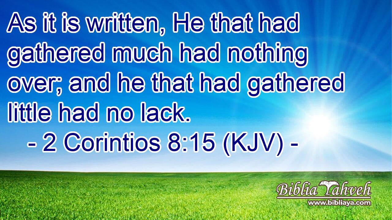 As it is written, He that had gathered much had nothing over; and he that had gathered little had no lack.