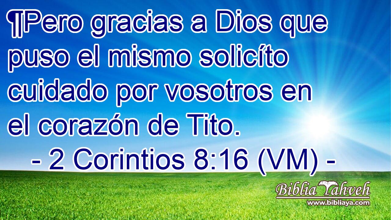  ¶Pero gracias a Dios que puso el mismo solicíto cuidado por vosotros en el corazón de Tito. 