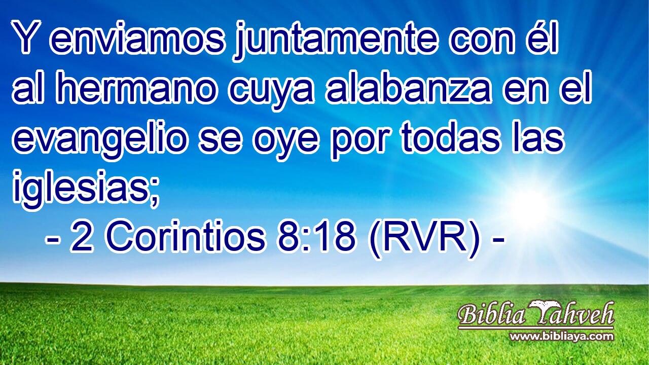 Y enviamos juntamente con él al hermano cuya alabanza en el evangelio se oye por todas las iglesias;