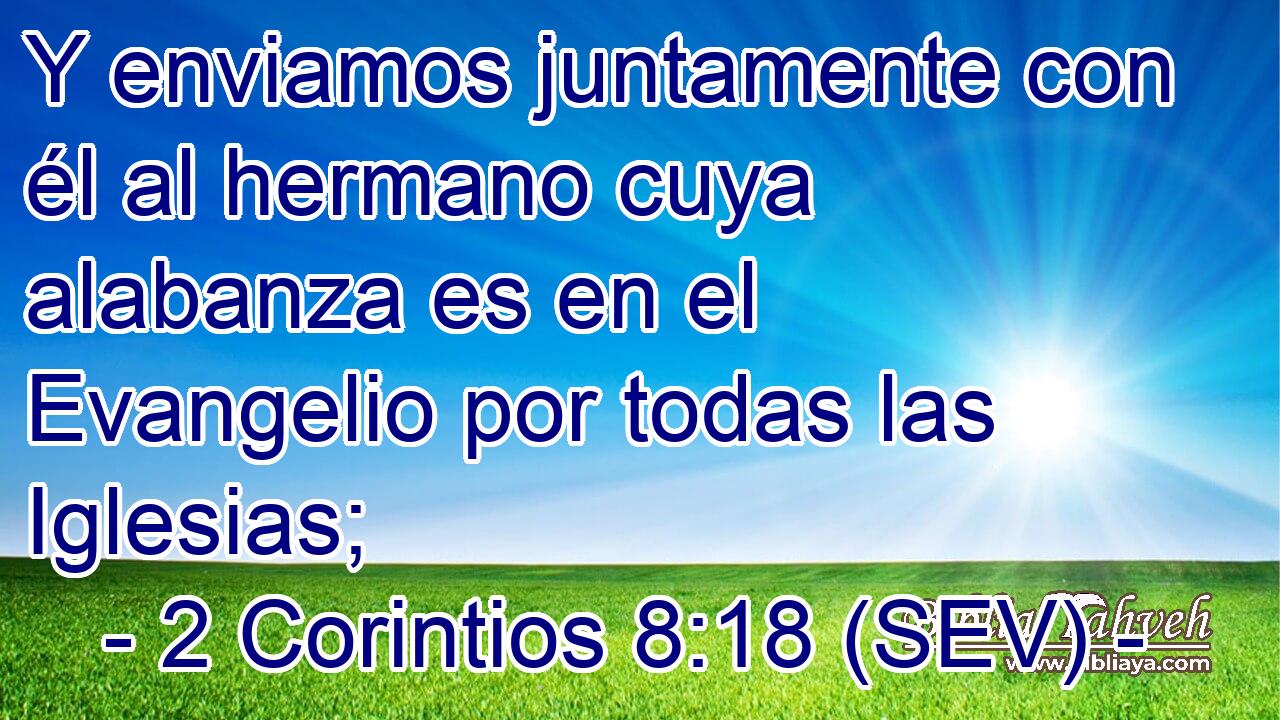 Y enviamos juntamente con él al hermano cuya alabanza es en el Evangelio por todas las Iglesias;