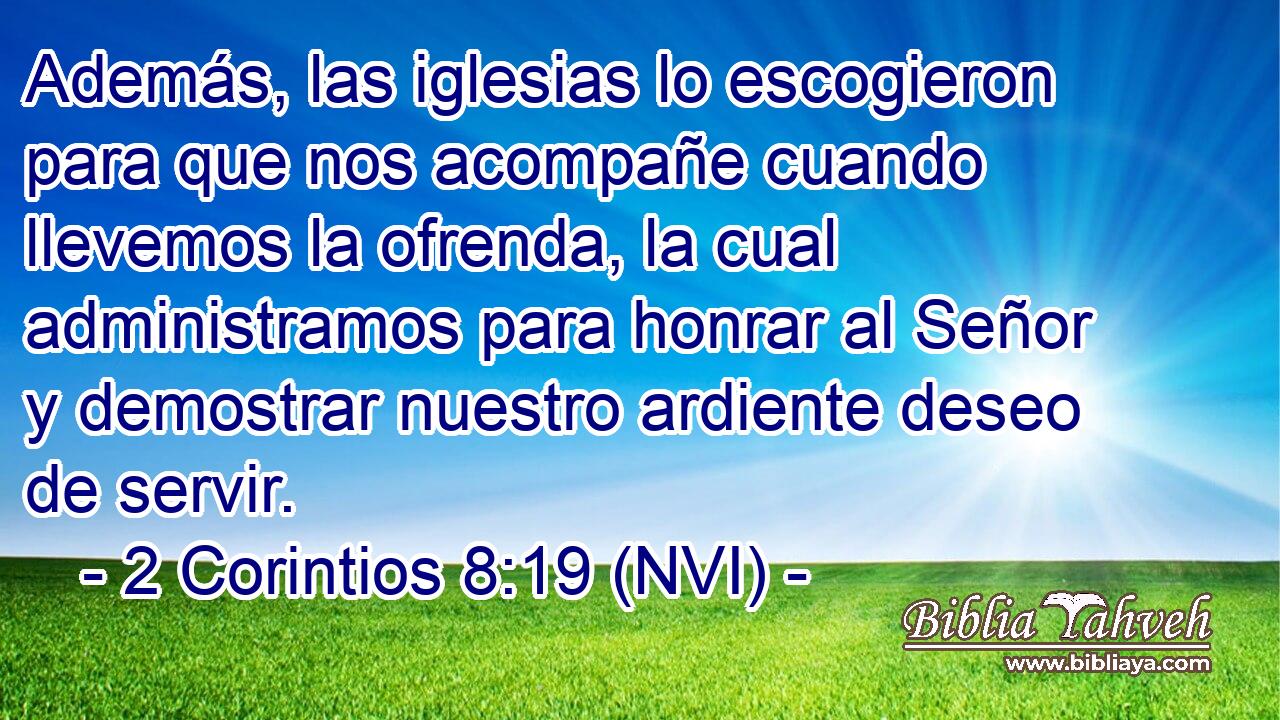  Además, las iglesias lo escogieron para que nos acompañe cuando llevemos la ofrenda, la cual administramos para honrar al Señor y demostrar nuestro ardiente deseo de servir. 
