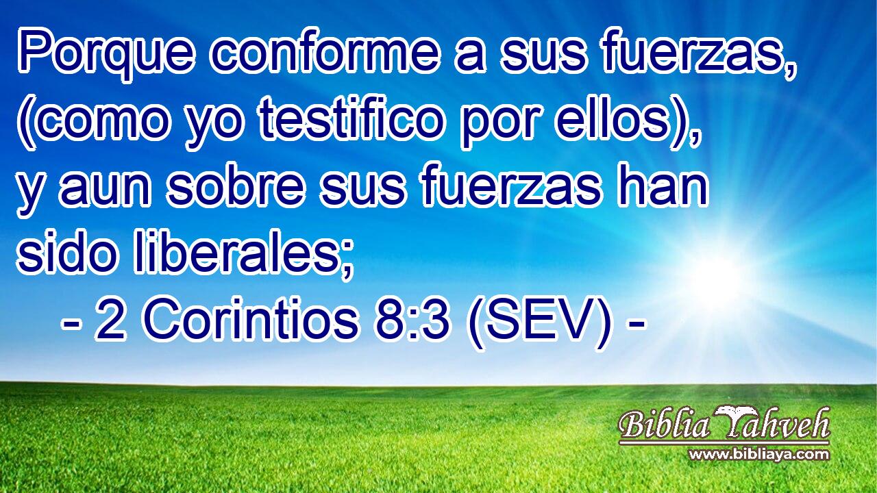 Porque conforme a sus fuerzas, (como yo testifico por ellos), y aun sobre sus fuerzas han sido liberales;