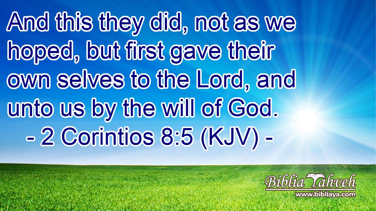 And this they did, not as we hoped, but first gave their own selves to the Lord, and unto us by the will of God.
